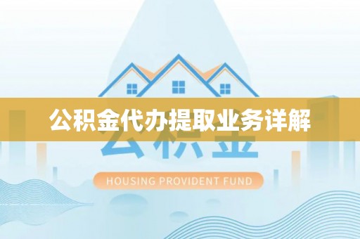 闸北公积金代办提取业务详解