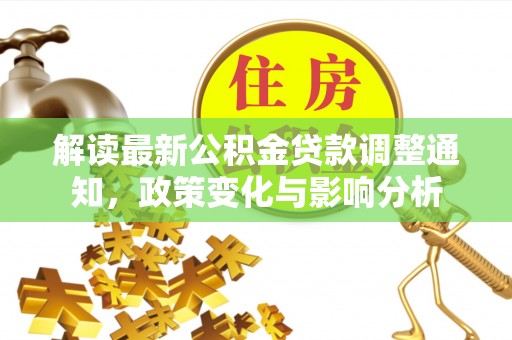 闸北解读最新公积金贷款调整通知，政策变化与影响分析