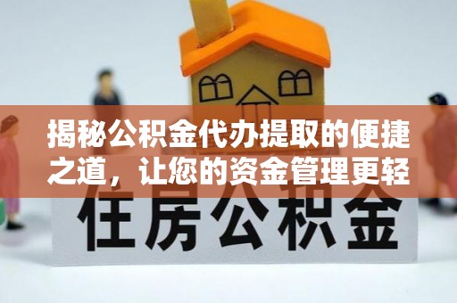 闸北揭秘公积金代办提取的便捷之道，让您的资金管理更轻松