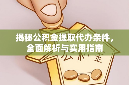 闸北揭秘公积金提取代办条件，全面解析与实用指南