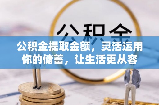 闸北公积金提取金额，灵活运用你的储蓄，让生活更从容