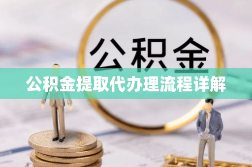 闸北公积金提取代办理流程详解