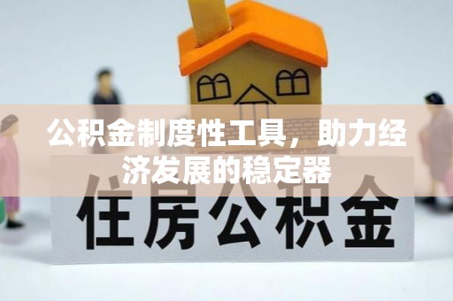 闸北公积金制度性工具，助力经济发展的稳定器