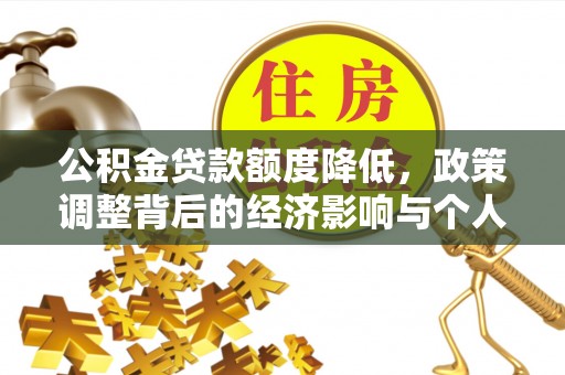 闸北公积金贷款额度降低，政策调整背后的经济影响与个人应对策略