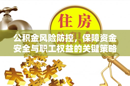 闸北公积金风险防控，保障资金安全与职工权益的关键策略
