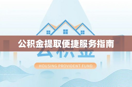 闸北公积金提取便捷服务指南