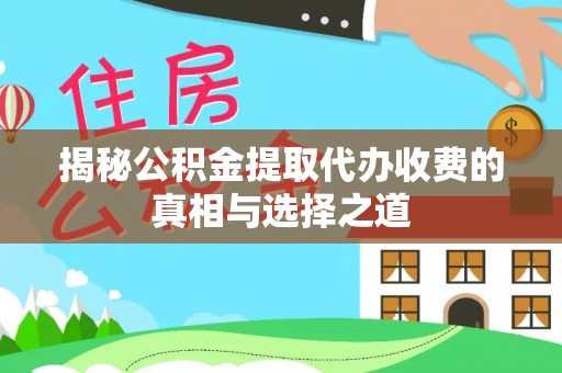 闸北揭秘公积金提取代办收费的真相与选择之道