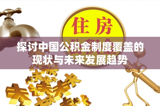 闸北探讨中国公积金制度覆盖的现状与未来发展趋势