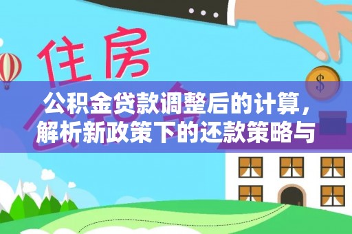 闸北公积金贷款调整后的计算，解析新政策下的还款策略与财务规划