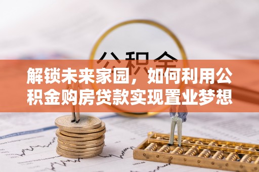 闸北解锁未来家园，如何利用公积金购房贷款实现置业梦想