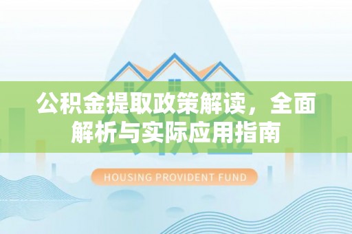 闸北公积金提取政策解读，全面解析与实际应用指南