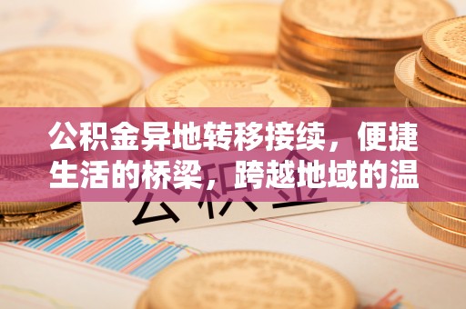 闸北公积金异地转移接续，便捷生活的桥梁，跨越地域的温暖保障