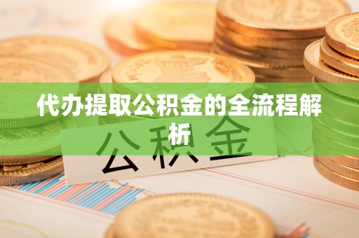 闸北代办提取公积金的全流程解析