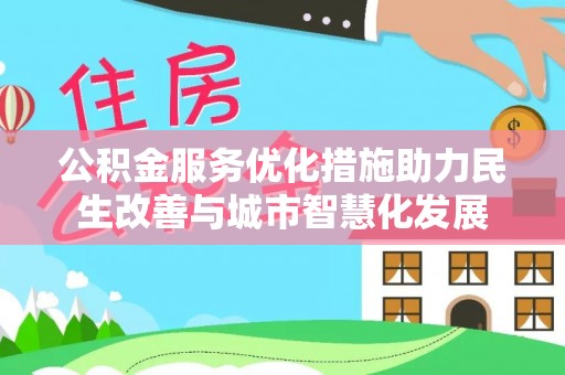 闸北公积金服务优化措施助力民生改善与城市智慧化发展