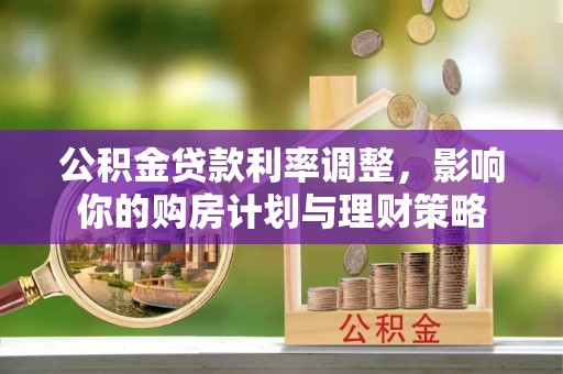 闸北公积金贷款利率调整，影响你的购房计划与理财策略