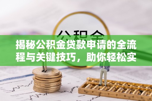 闸北揭秘公积金贷款申请的全流程与关键技巧，助你轻松实现购房梦想