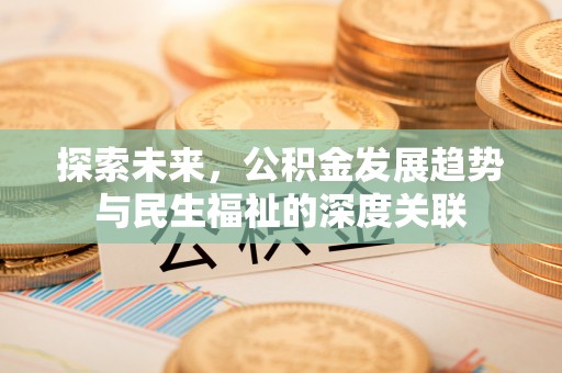 闸北探索未来，公积金发展趋势与民生福祉的深度关联