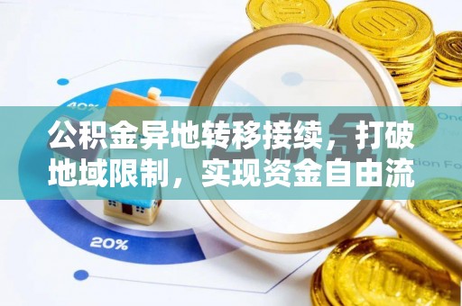 闸北公积金异地转移接续，打破地域限制，实现资金自由流动