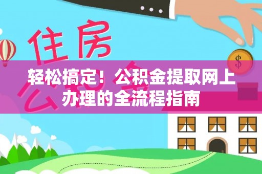 闸北轻松搞定！公积金提取网上办理的全流程指南
