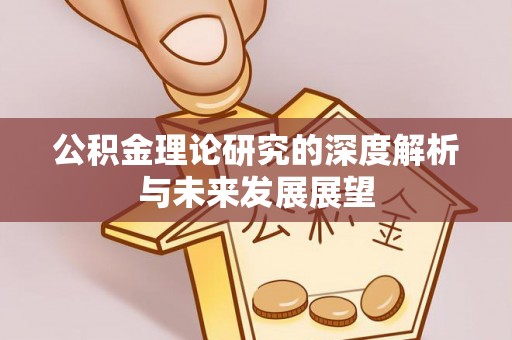 闸北公积金理论研究的深度解析与未来发展展望