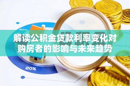 闸北解读公积金贷款利率变化对购房者的影响与未来趋势