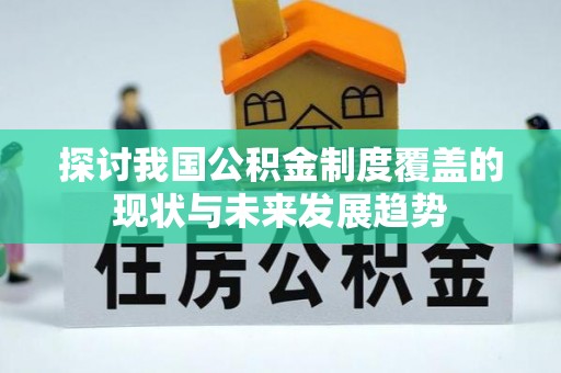 闸北探讨我国公积金制度覆盖的现状与未来发展趋势