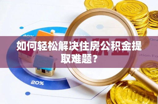 闸北如何轻松解决住房公积金提取难题？