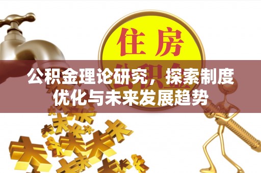 闸北公积金理论研究，探索制度优化与未来发展趋势