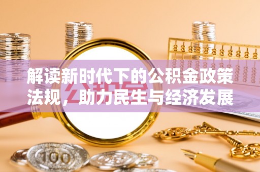 闸北解读新时代下的公积金政策法规，助力民生与经济发展的关键工具